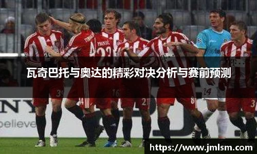 瓦奇巴托与奥达的精彩对决分析与赛前预测