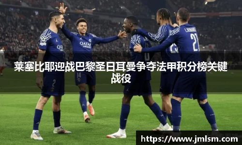 莱塞比耶迎战巴黎圣日耳曼争夺法甲积分榜关键战役